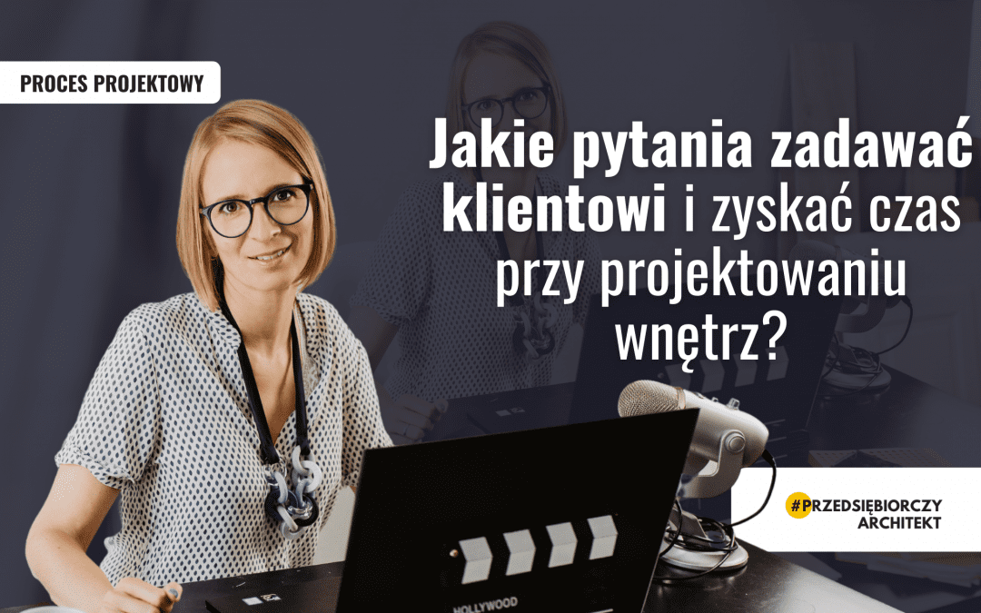 Jakie zadawać pytania do klienta i zyskać czas przy projektowaniu wnętrz?