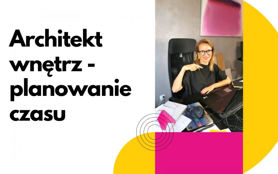 Architekt wnętrz – planowanie czasu