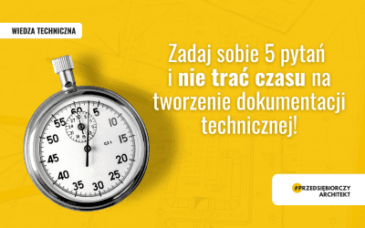 Zadaj sobie 5 pytań i nie trać czasu na tworzenie dokumentacji technicznej