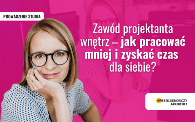 Zawód projektanta wnętrz – jak pracować mniej i zyskać czas dla siebie?