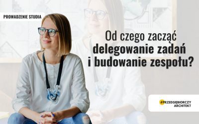 Od czego zacząć delegowanie zadań i budowanie zespołu?