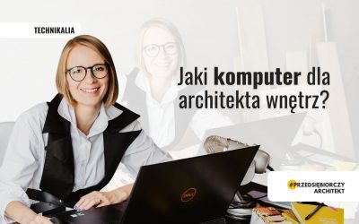 Jaki komputer dla architekta wnętrz?