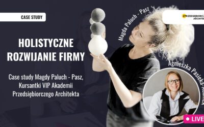 Holistyczne rozwijanie firmy. Case study Magdy Paluch – Pasz — Kursantki Akademii Przedsiębiorczego Architekta