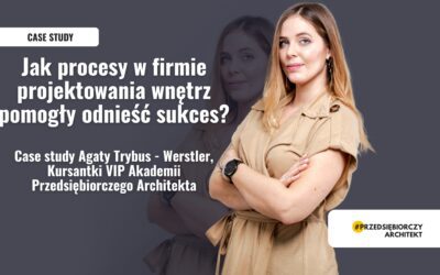 Jak procesy w firmie projektowania wnętrz pomogły odnieść sukces? Case Study Agaty Trybus Werstler – Kursantki Vip Akademii Przedsiębiorczego Architekta