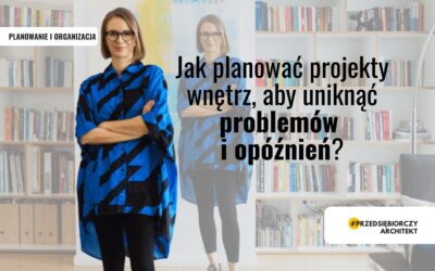 Jak planować projekty wnętrz, aby uniknąć problemów i opóźnień?
