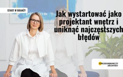 Jak wystartować jako projektant wnętrz i uniknąć najczęstszych błędów