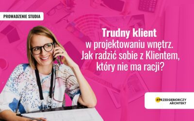 Trudny klient w projektowaniu wnętrz. Jak Radzić Sobie z Klientem, Który Nie Ma Racji?