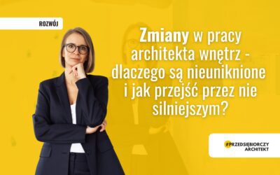 Zmiany w pracy architekta wnętrz – dlaczego są nieuniknione i jak przejść przez nie silniejszym?