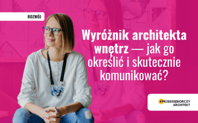 Wyróżnik architekta wnętrz — jak go określić i skutecznie komunikować?