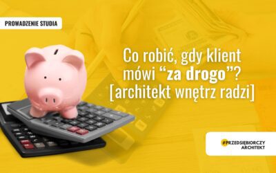 Co robić gdy klient mówi za drogo? [architekt wnętrz radzi]