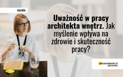 Uważność w pracy architekta wnętrz. Jak myślenie wpływa na zdrowie i skuteczność pracy?