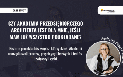 Czy Akademia Przedsiębiorczego Architekta jest dla mnie, jeśli mam już wszystko poukładane?