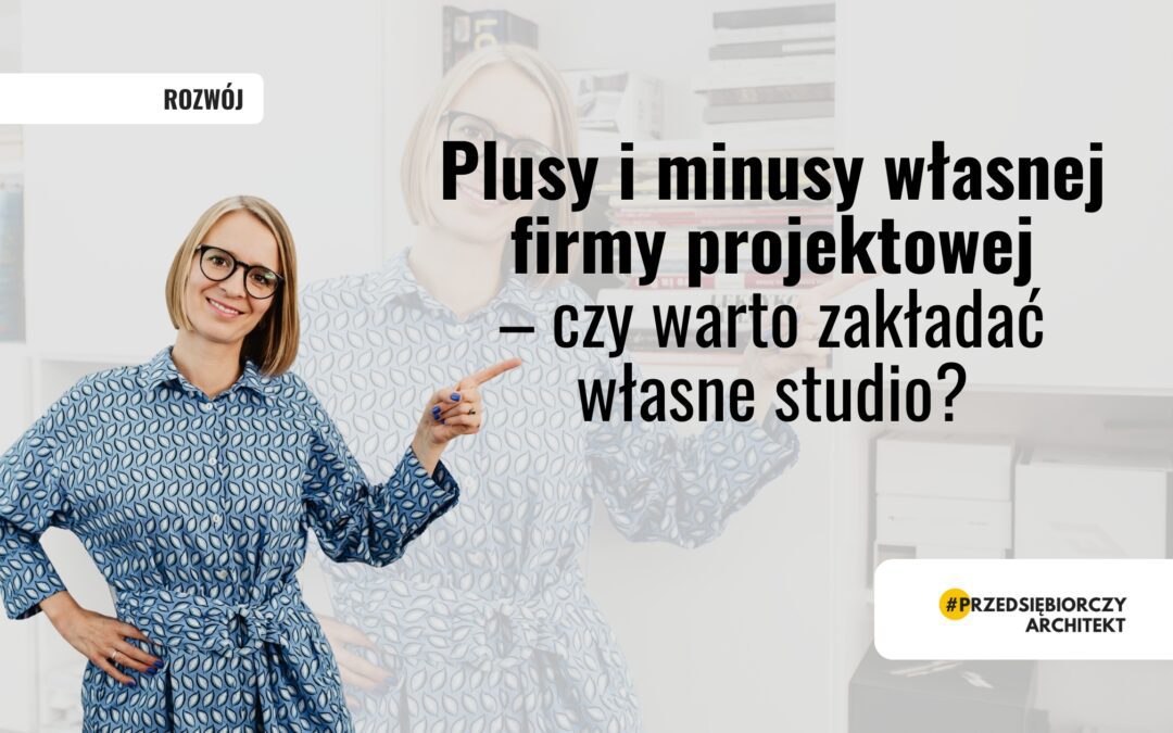 Plusy i minusy własnej firmy projektowej – czy warto zakładać własne studio?