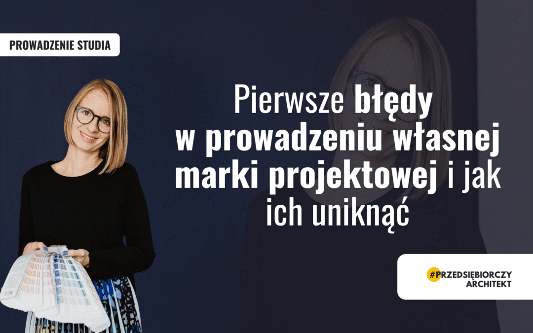 Pierwsze błędy w prowadzeniu własnej marki projektowej i jak ich uniknąć