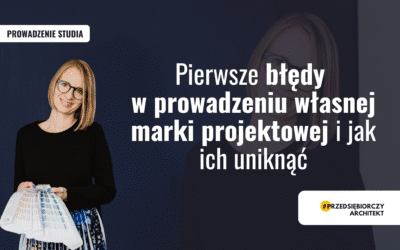Pierwsze błędy w prowadzeniu własnej marki projektowej i jak ich uniknąć