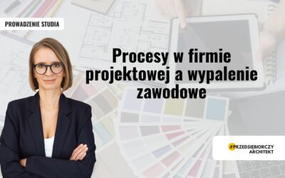 Procesy w firmie projektowej a wypalenie zawodowe