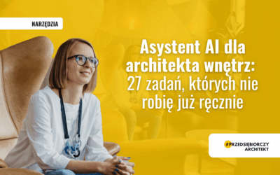 Asystent AI dla architekta wnętrz: 27 zadań, których nie robię już ręcznie