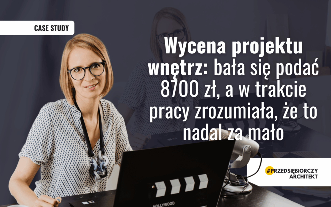 Wycena projektu wnętrz: bała się podać 8700 zł, a w trakcie pracy zrozumiała, że to nadal za mało