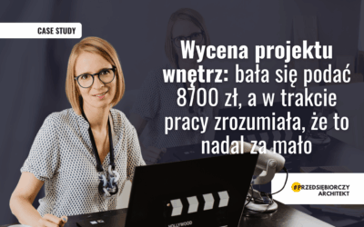 Wycena projektu wnętrz: bała się podać 8800 zł, a w trakcie pracy zrozumiała, że to nadal za mało